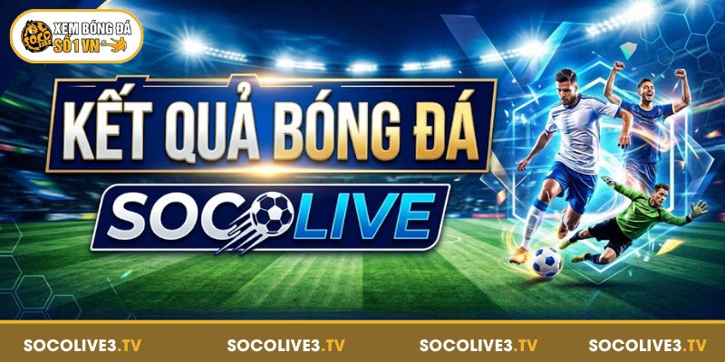 Kết Quả Bóng Đá Socolive - Cập Nhật Tỷ Số Nhanh Và Chính Xác 1 Đôi nét về kết quả bóng đá